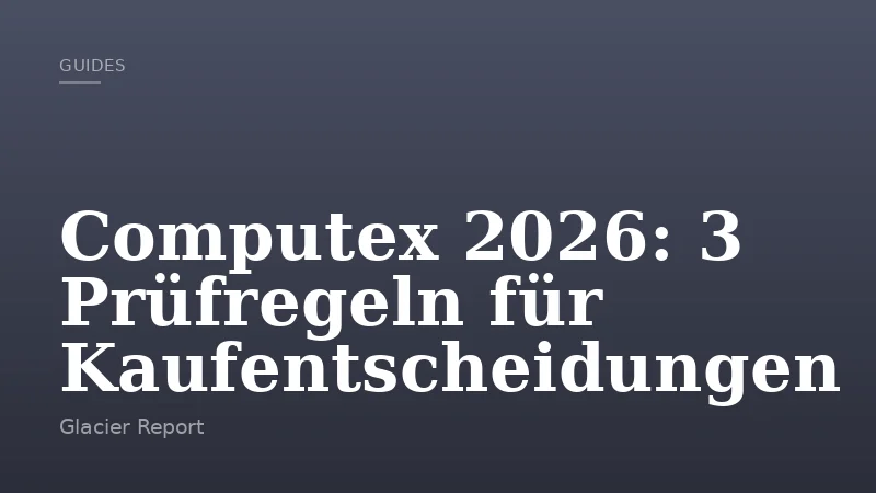 Computex 2026: 3 Prüfregeln für Kaufentscheidungen