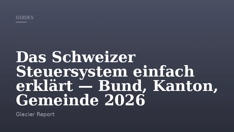 Das Schweizer Steuersystem einfach erklärt — Bund, Kanton, Gemeinde 2026
