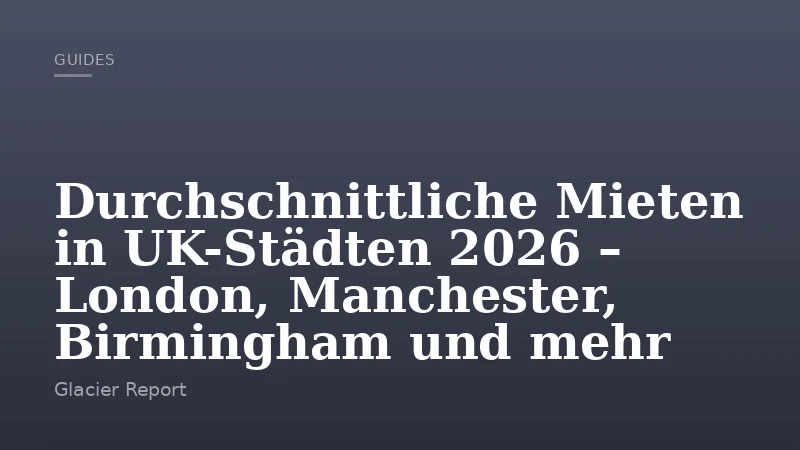 Durchschnittliche Mieten in UK-Städten 2026 – London, Manchester, Birmingham und mehr