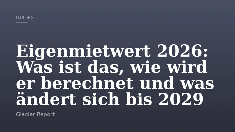 Eigenmietwert 2026: Was ist das, wie wird er berechnet und was ändert sich bis 2029