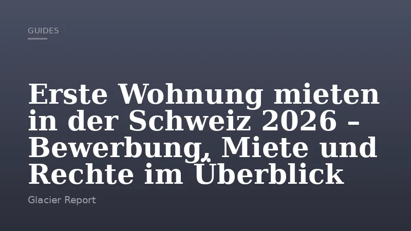 Erste Wohnung mieten in der Schweiz 2026 – Bewerbung, Miete und Rechte im Überblick