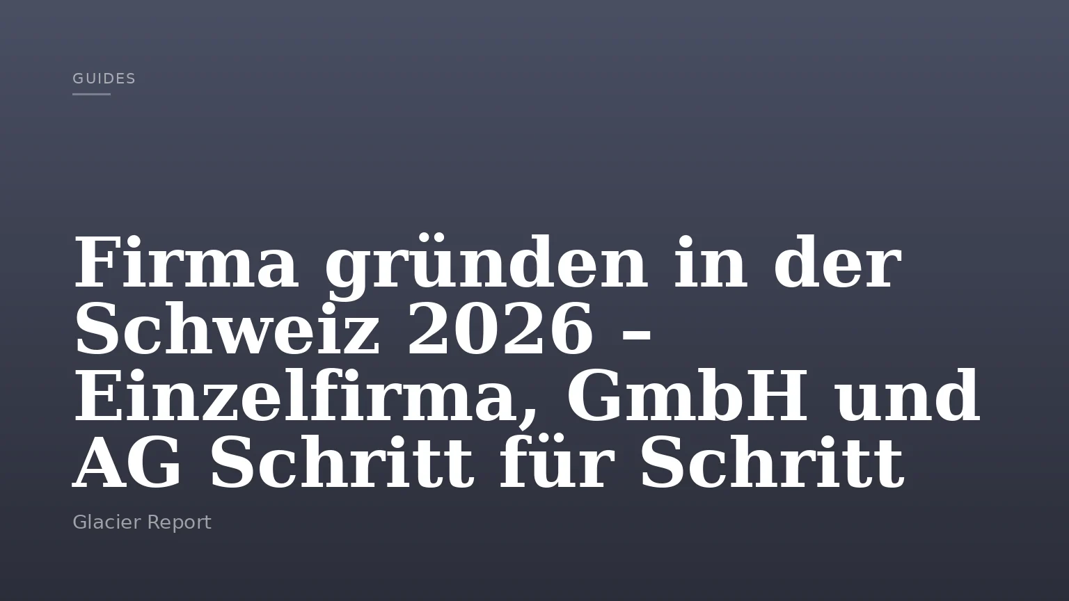 Firma gründen in der Schweiz 2026 – Einzelfirma, GmbH und AG Schritt für Schritt