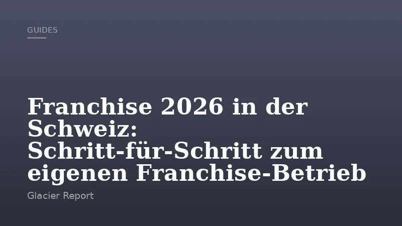Franchise 2026 in der Schweiz: Schritt-für-Schritt zum eigenen Franchise-Betrieb
