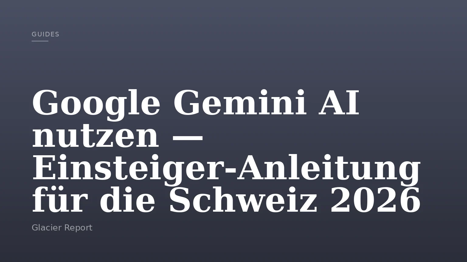 Google Gemini AI nutzen — Einsteiger-Anleitung für die Schweiz 2026
