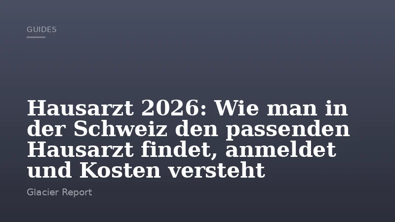 Hausarzt 2026: Wie man in der Schweiz den passenden Hausarzt findet, anmeldet und Kosten versteht