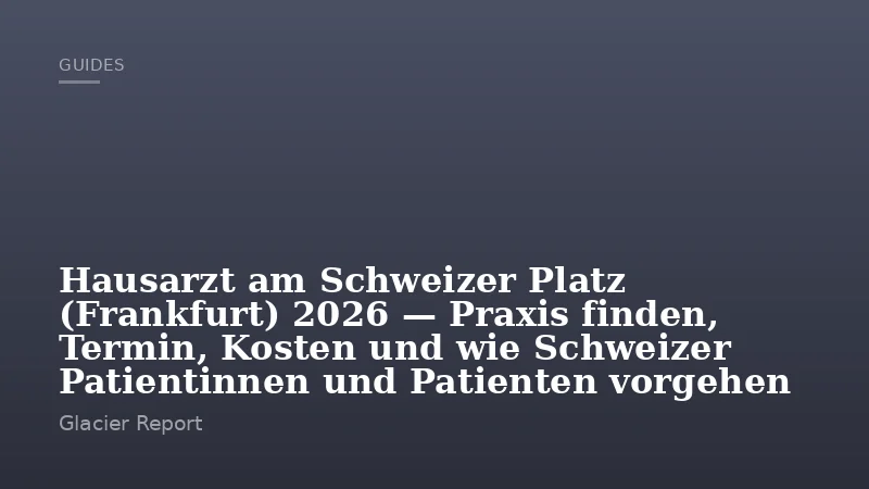 Hausarzt am Schweizer Platz (Frankfurt) 2026 — Praxis finden, Termin, Kosten und wie Schweizer Patientinnen und Patienten vorgehen