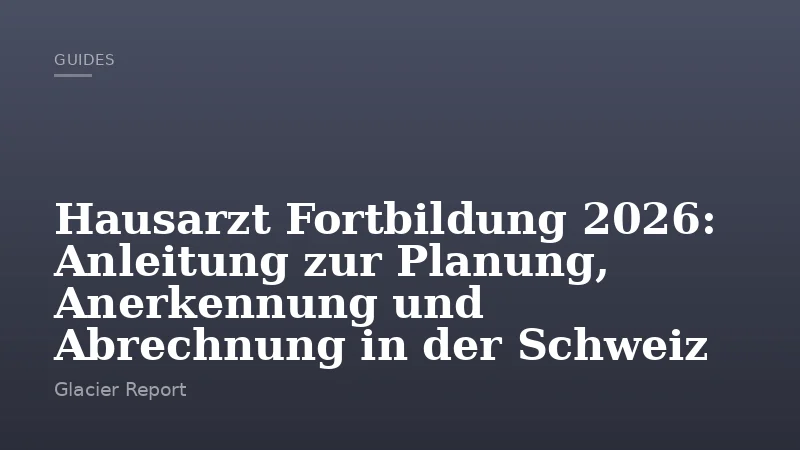 Hausarzt Fortbildung 2026: Anleitung zur Planung, Anerkennung und Abrechnung in der Schweiz