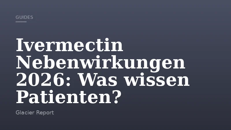 Ivermectin Nebenwirkungen 2026: Was wissen Patienten?