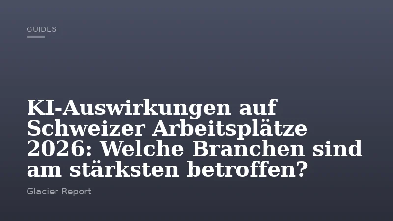 KI-Auswirkungen auf Schweizer Arbeitsplätze 2026: Welche Branchen sind am stärksten betroffen?