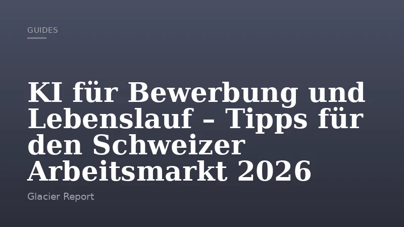 KI für Bewerbung und Lebenslauf – Tipps für den Schweizer Arbeitsmarkt 2026