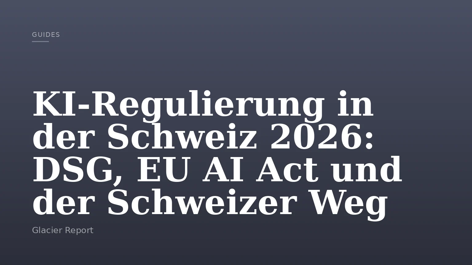 KI-Regulierung in der Schweiz 2026: DSG, EU AI Act und der Schweizer Weg