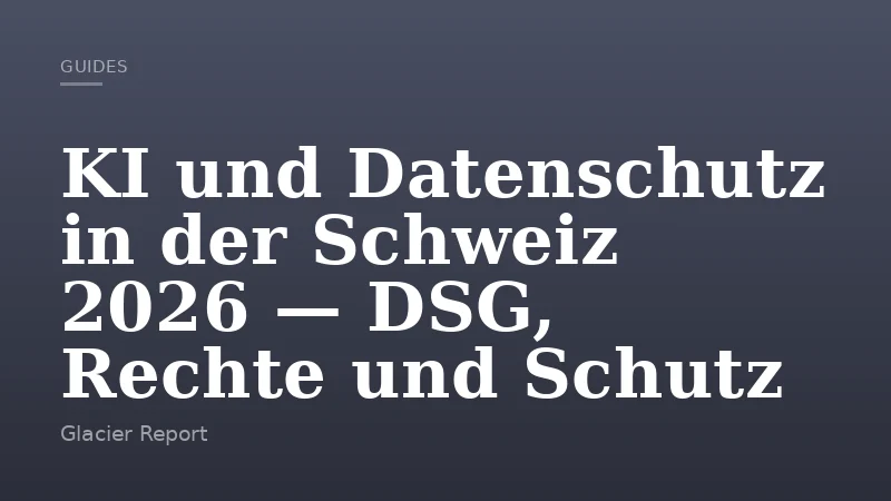 KI und Datenschutz in der Schweiz 2026 — DSG, Rechte und Schutz