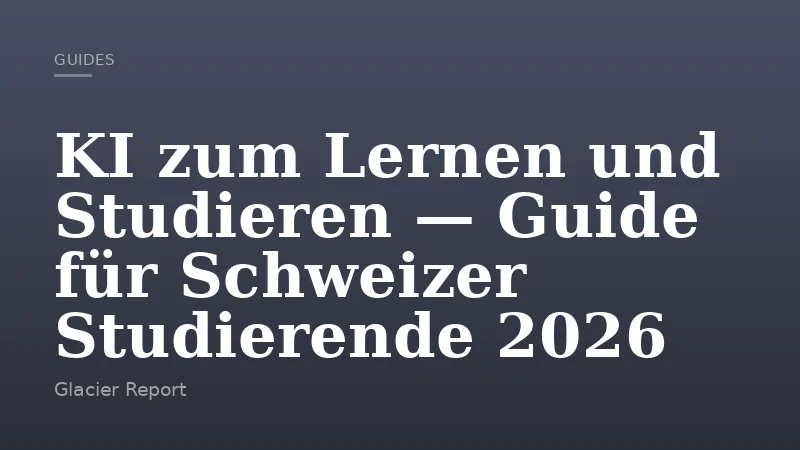 KI zum Lernen und Studieren — Guide für Schweizer Studierende 2026