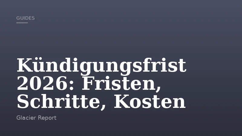 Kündigungsfrist 2026: Fristen, Schritte, Kosten