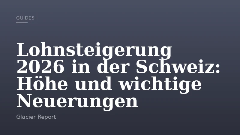 Lohnsteigerung 2026 in der Schweiz: Höhe und wichtige Neuerungen