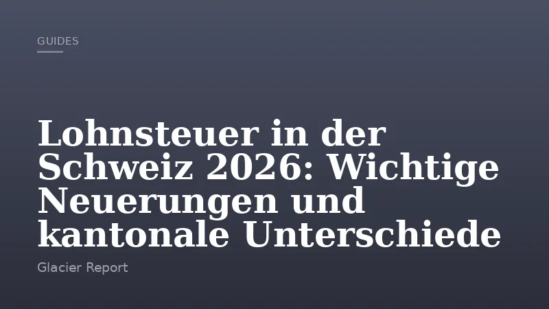 Lohnsteuer in der Schweiz 2026: Wichtige Neuerungen und kantonale Unterschiede