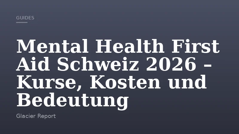 Mental Health First Aid Schweiz 2026 – Kurse, Kosten und Bedeutung
