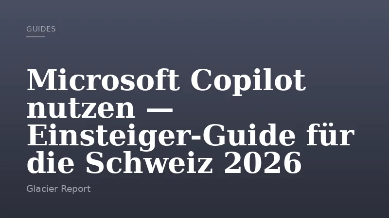 Microsoft Copilot nutzen — Einsteiger-Guide für die Schweiz 2026