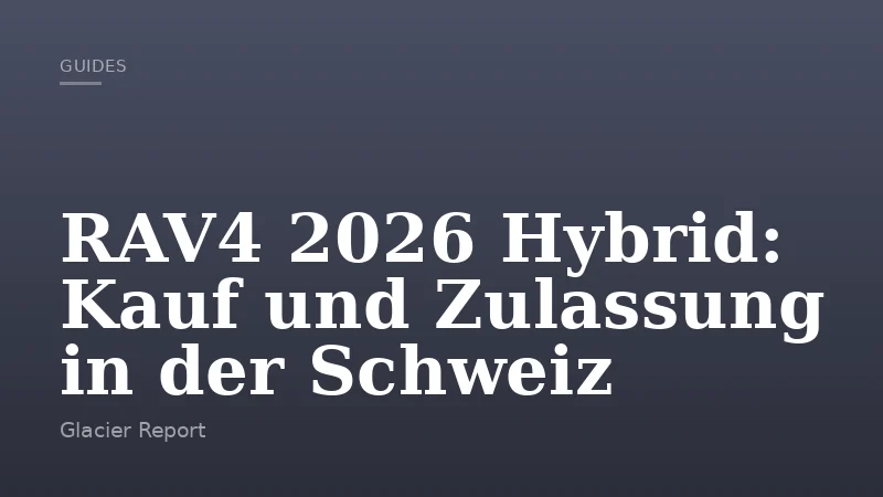 RAV4 2026 Hybrid: Kauf und Zulassung in der Schweiz