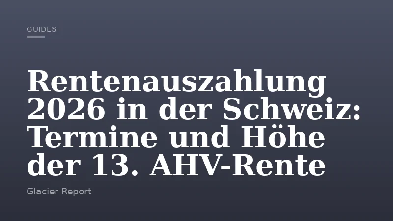Rentenauszahlung 2026 in der Schweiz: Termine und Höhe der 13. AHV-Rente