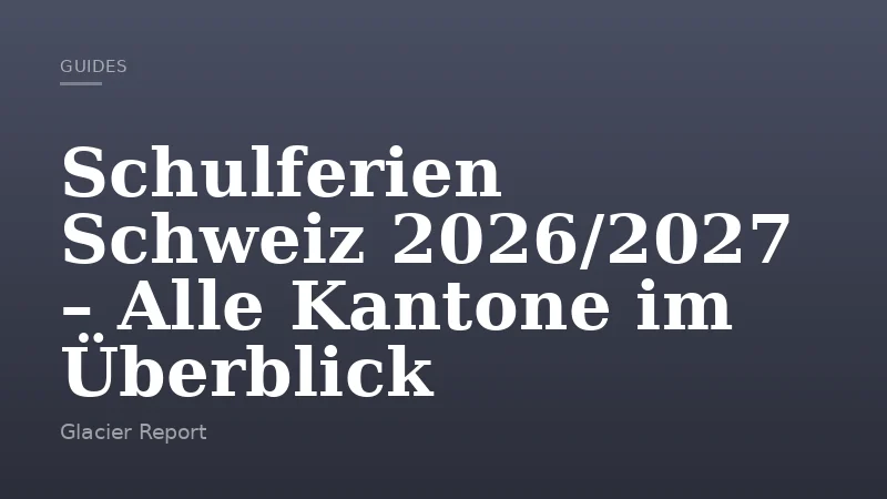 Schulferien Schweiz 2026/2027 – Alle Kantone im Überblick