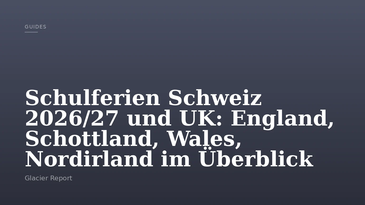 Schulferien Schweiz 2026/27 und UK: England, Schottland, Wales, Nordirland im Überblick