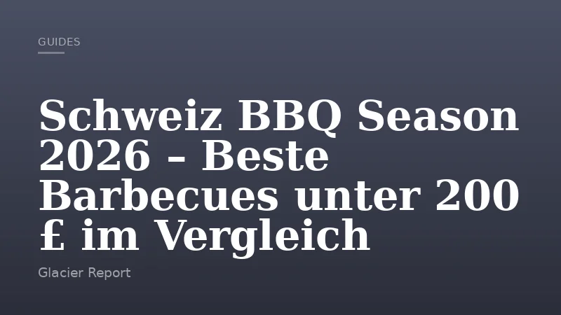 Schweiz BBQ Season 2026 – Beste Barbecues unter 200 £ im Vergleich