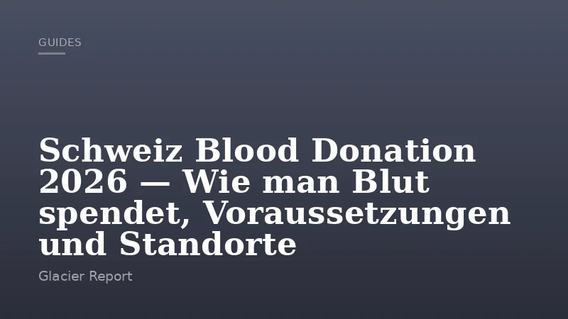 Schweiz Blood Donation 2026 — Wie man Blut spendet, Voraussetzungen und Standorte