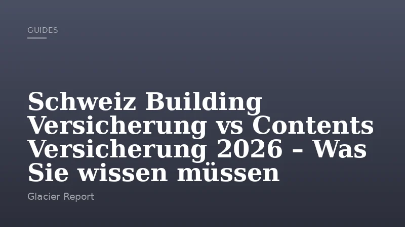 Schweiz Building Versicherung vs Contents Versicherung 2026 – Was Sie wissen müssen