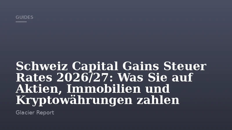 Schweiz Capital Gains Steuer Rates 2026/27: Was Sie auf Aktien, Immobilien und Kryptowährungen zahlen