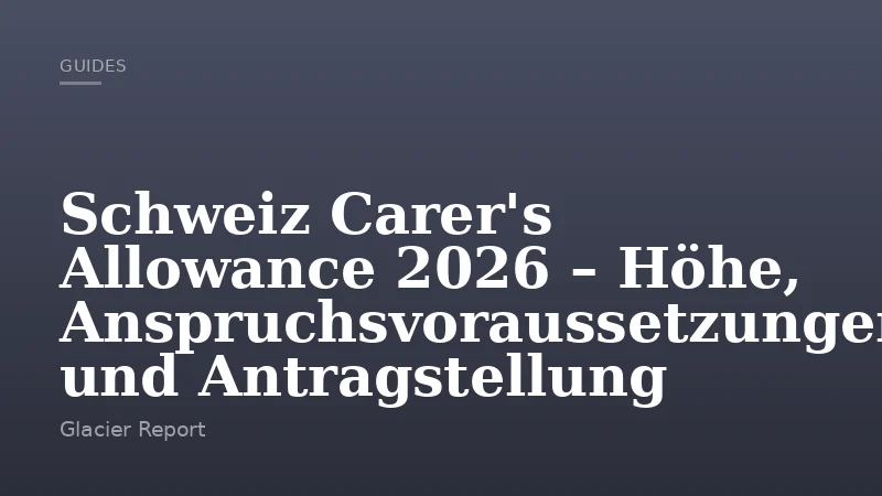 Schweiz Carer's Allowance 2026 – Höhe, Anspruchsvoraussetzungen und Antragstellung