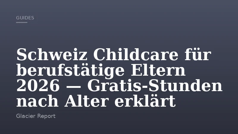 Schweiz Childcare für berufstätige Eltern 2026 — Gratis‑Stunden nach Alter erklärt