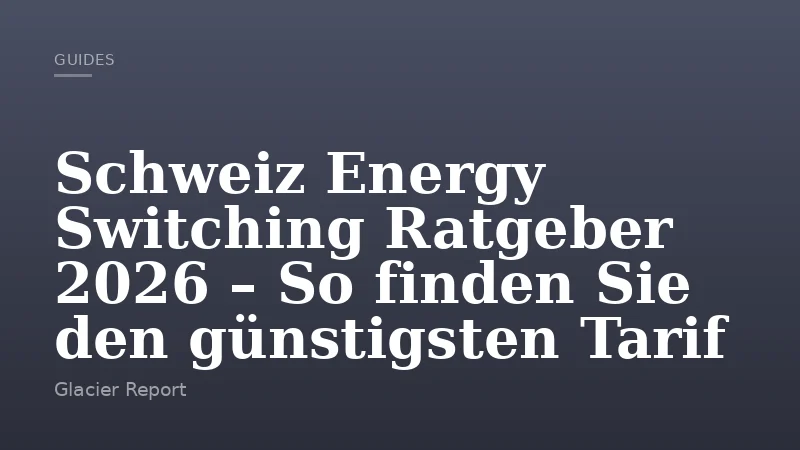 Schweiz Energy Switching Ratgeber 2026 – So finden Sie den günstigsten Tarif