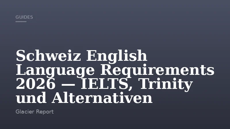 Schweiz English Language Requirements 2026 — IELTS, Trinity und Alternativen