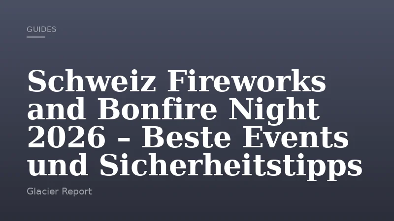 Schweiz Fireworks and Bonfire Night 2026 – Beste Events und Sicherheitstipps