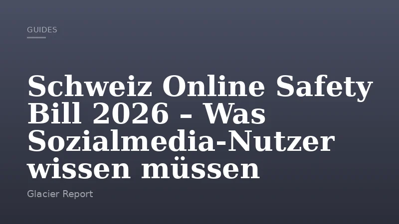 Schweiz Online Safety Bill 2026 – Was Sozialmedia-Nutzer wissen müssen