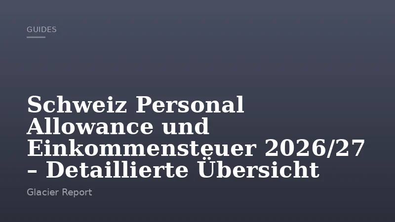 Schweiz Personal Allowance und Einkommensteuer 2026/27 – Detaillierte Übersicht