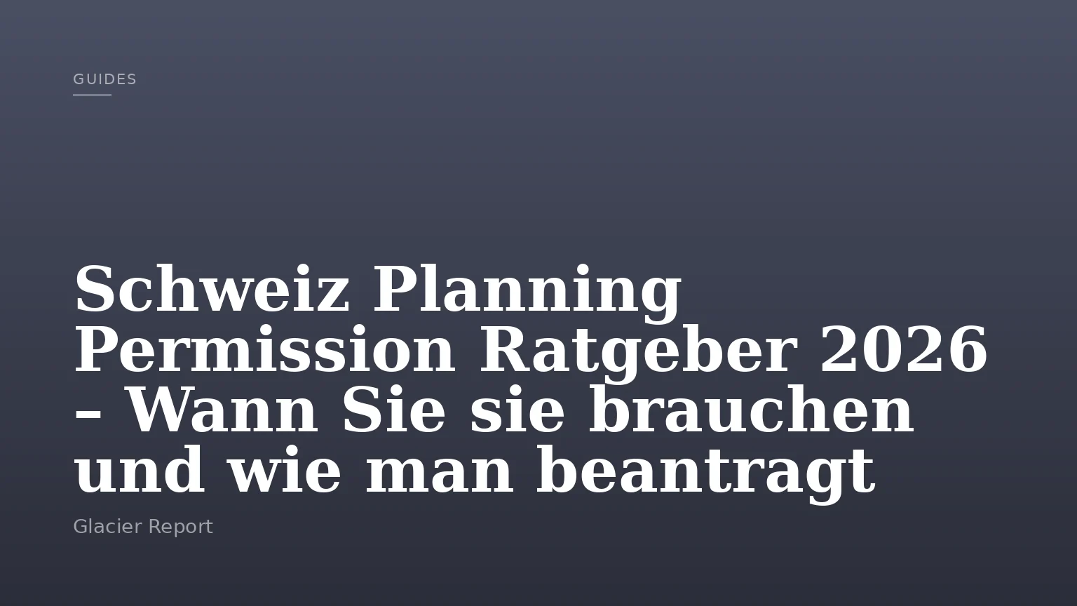 Schweiz Planning Permission Ratgeber 2026 – Wann Sie sie brauchen und wie man beantragt