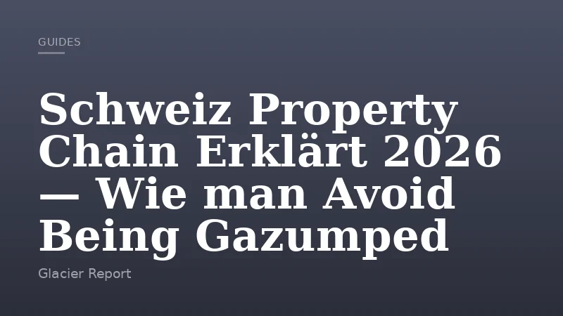 Schweiz Property Chain Erklärt 2026 — Wie man Avoid Being Gazumped