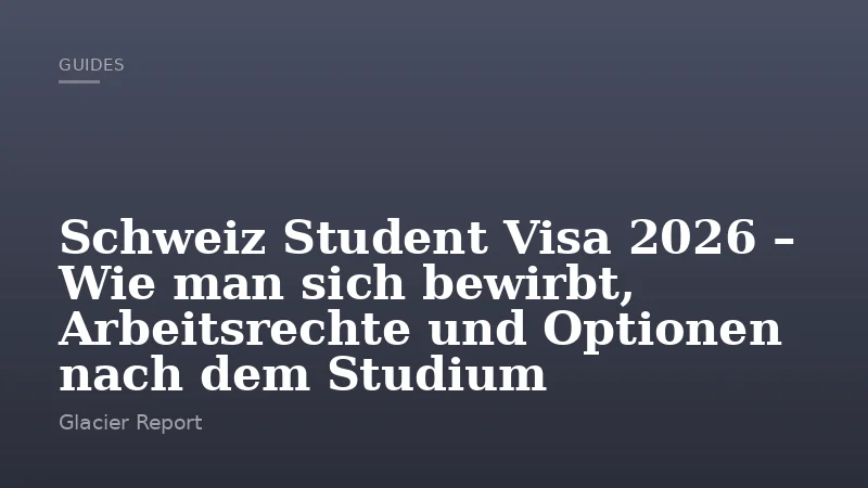 Schweiz Student Visa 2026 – Wie man sich bewirbt, Arbeitsrechte und Optionen nach dem Studium