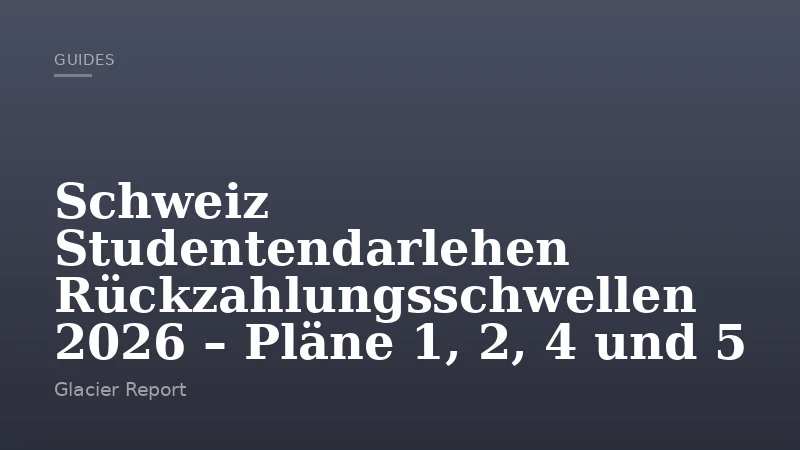 Schweiz Studentendarlehen Rückzahlungsschwellen 2026 – Pläne 1, 2, 4 und 5