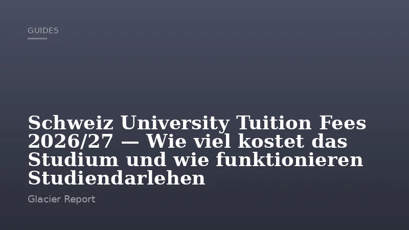 Schweiz University Tuition Fees 2026/27 — Wie viel kostet das Studium und wie funktionieren Studiendarlehen