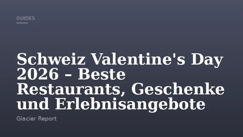 Schweiz Valentine's Day 2026 – Beste Restaurants, Geschenke und Erlebnisangebote