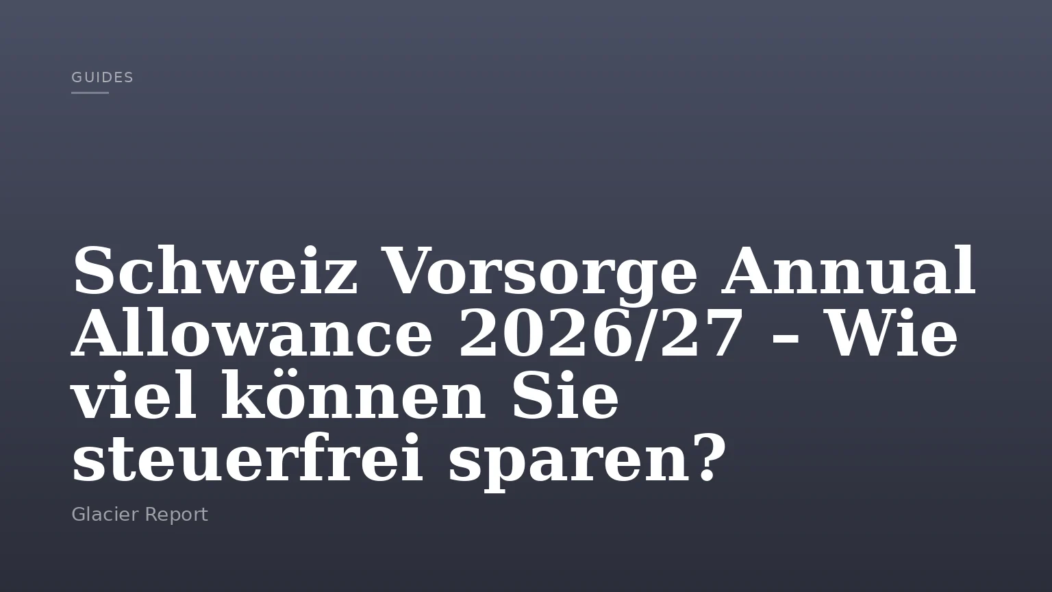 Schweiz Vorsorge Annual Allowance 2026/27 – Wie viel können Sie steuerfrei sparen?