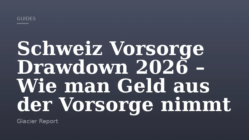 Schweiz Vorsorge Drawdown 2026 – Wie man Geld aus der Vorsorge nimmt
