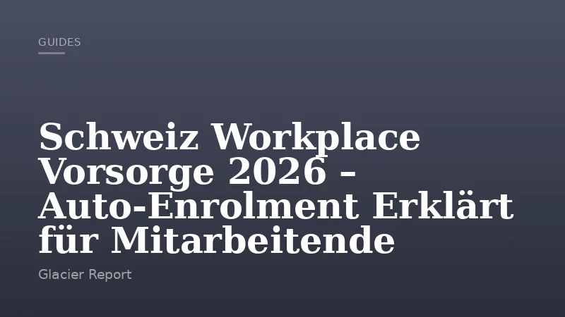 Schweiz Workplace Vorsorge 2026 – Auto-Enrolment Erklärt für Mitarbeitende