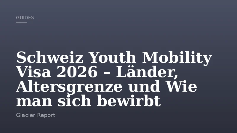 Schweiz Youth Mobility Visa 2026 – Länder, Altersgrenze und Wie man sich bewirbt
