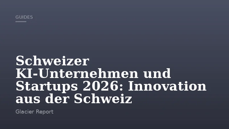 Schweizer KI-Unternehmen und Startups 2026: Innovation aus der Schweiz