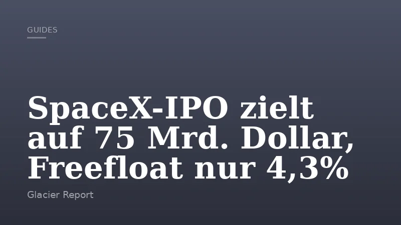 SpaceX-IPO zielt auf 75 Mrd. Dollar, Freefloat nur 4,3%