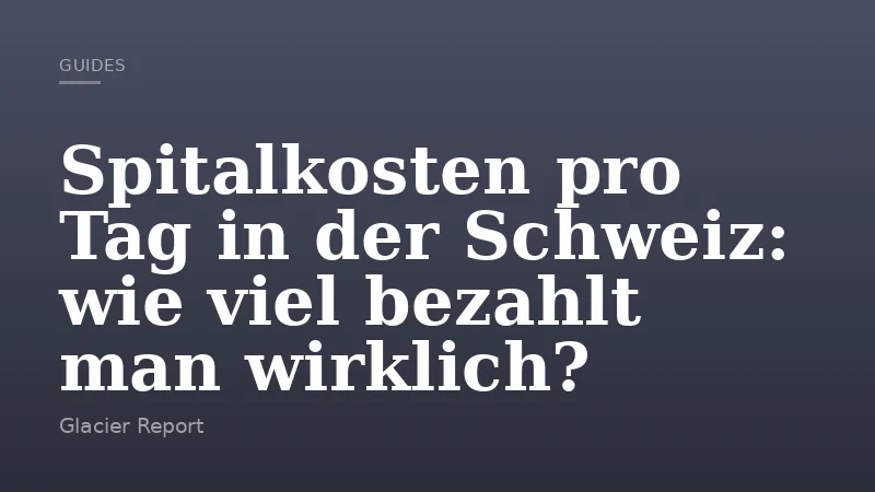Spitalkosten pro Tag in der Schweiz: wie viel bezahlt man wirklich?